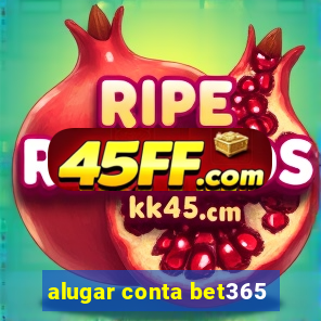 alugar conta bet365